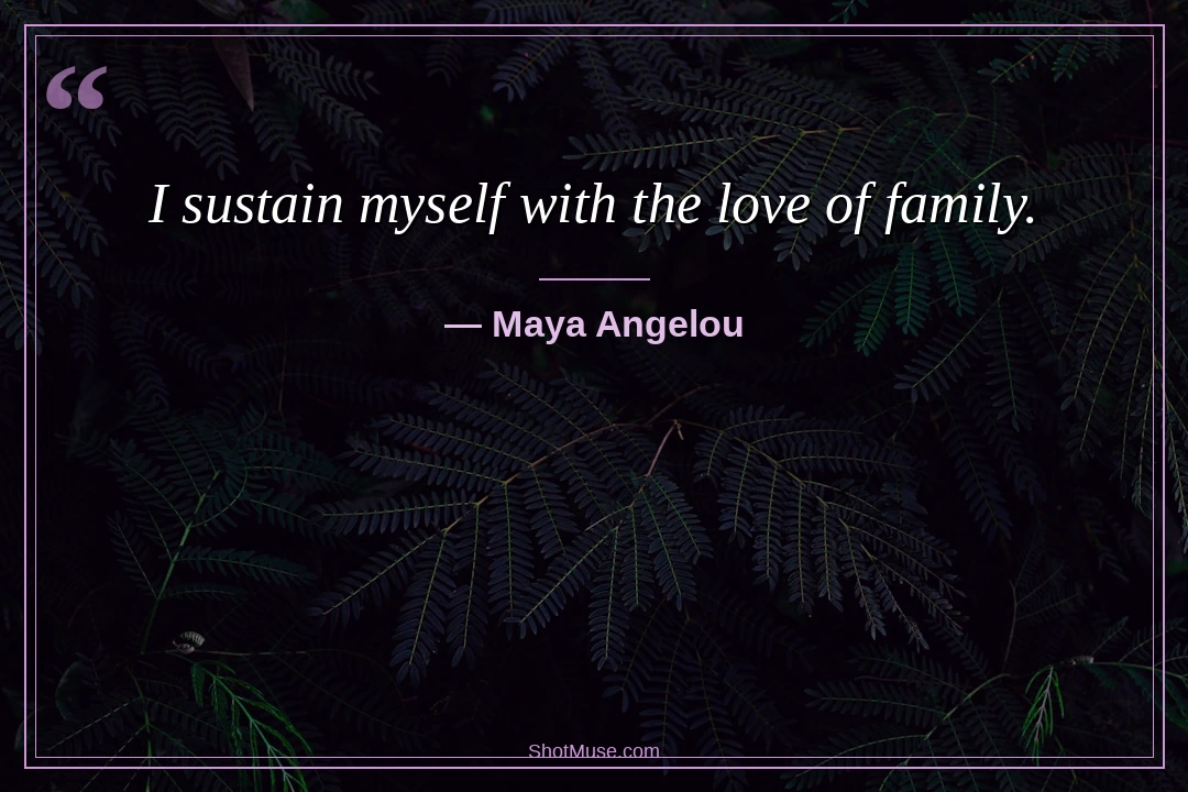 Family quote by Maya Angelou — I sustain myself with the love of family — HD nature field warm wallpaper