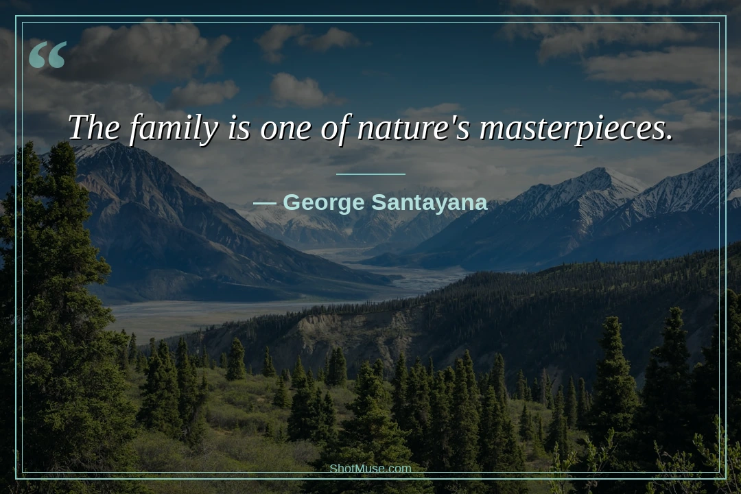 Short family quote by George Santayana — The family is one of nature&rsquo;s masterpieces — HD mountain lake wallpaper