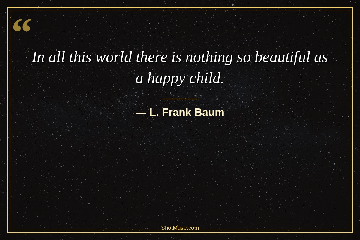 L. Frank Baum happiness quote for kids — In all this world there is nothing so beautiful as a happy child — HD quote image