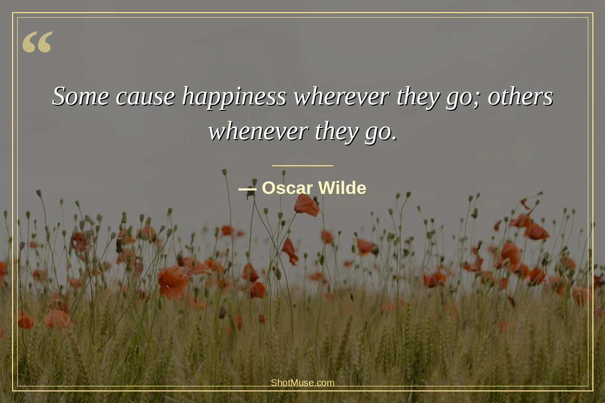 Oscar Wilde happiness quote — Some cause happiness wherever they go others whenever they go — quote image HD