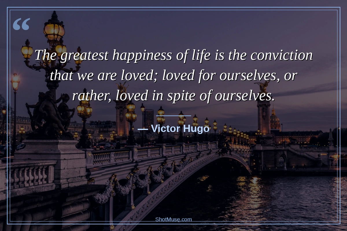 Victor Hugo happiness love quote — The greatest happiness of life is the conviction that we are loved — HD image