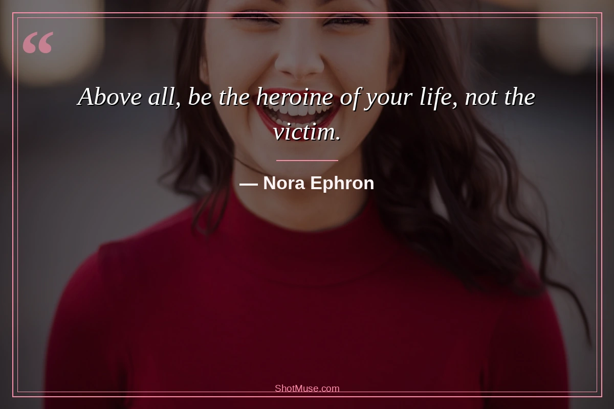 Inspirational quote for women image - Nora Ephron - Be the heroine of your life not the victim - wallpaper HD