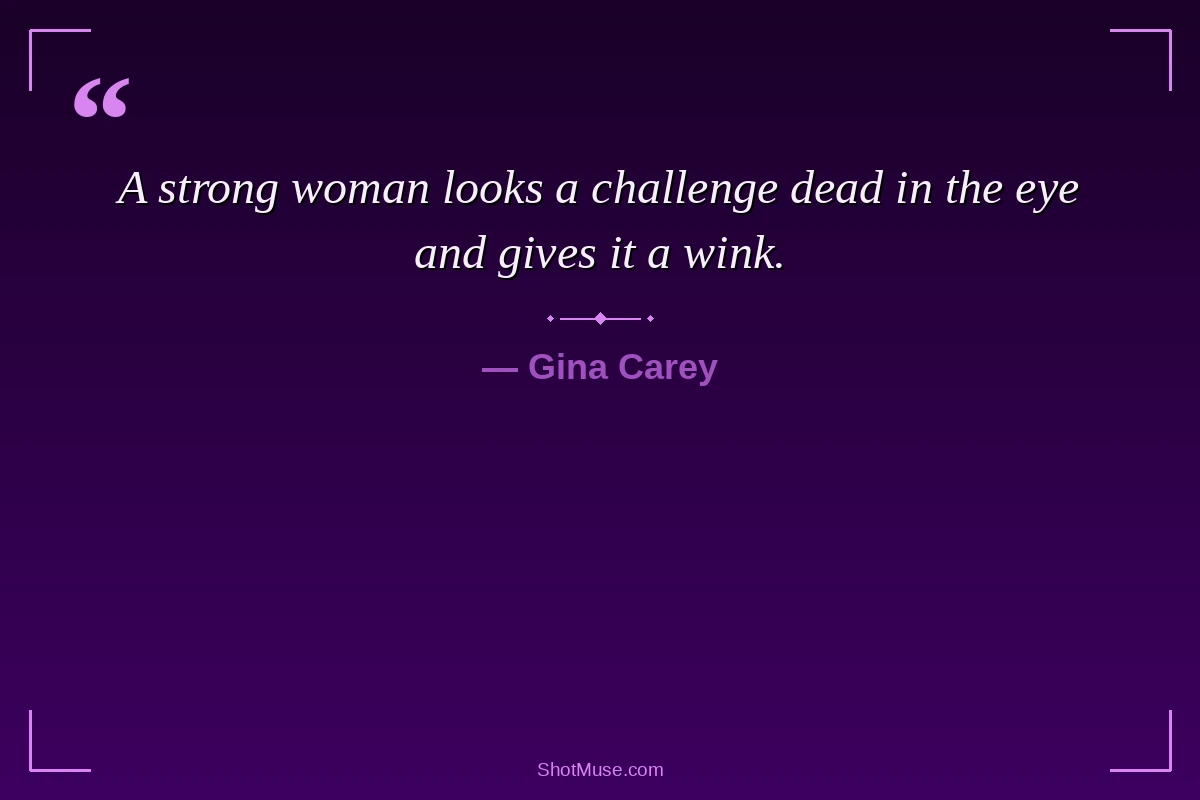 Strength quote for women - a strong woman looks a challenge dead in the eye